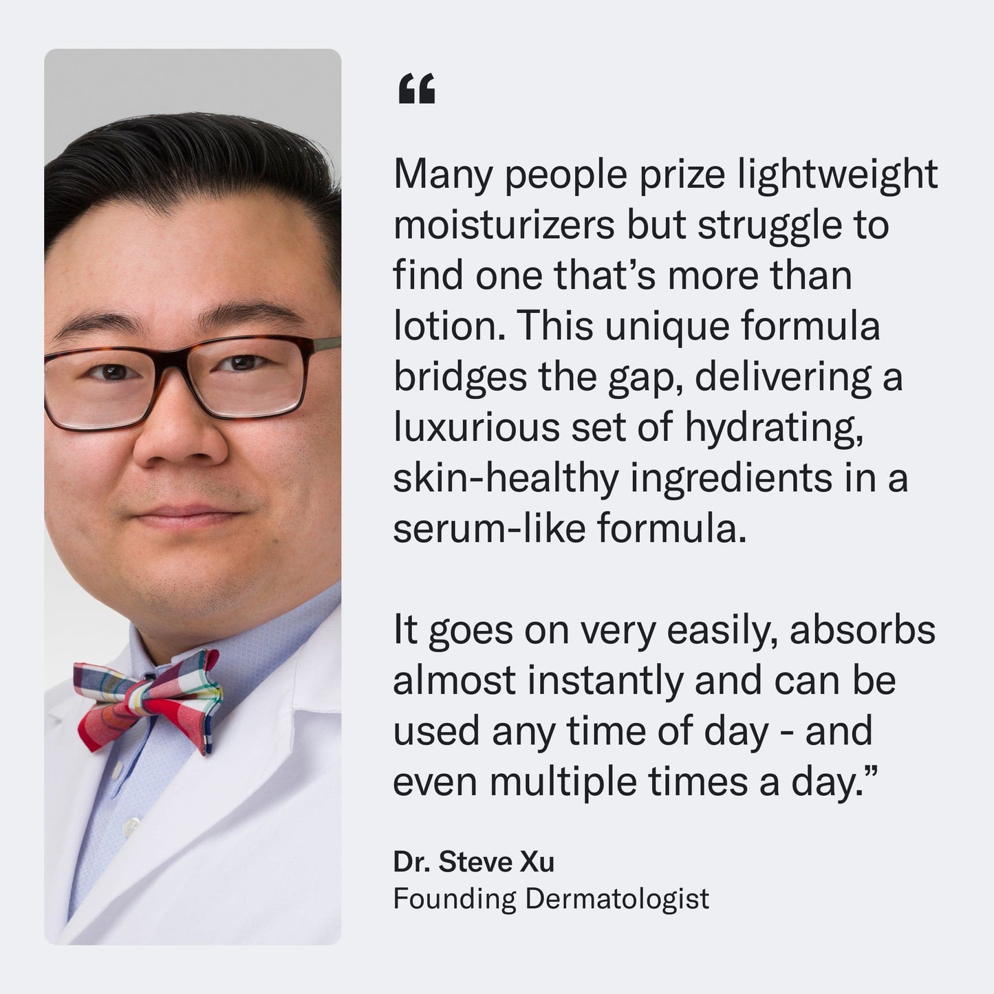 Dr. Steve Xu, founding dermatologist, with a quote about a unique moisturizer formula.